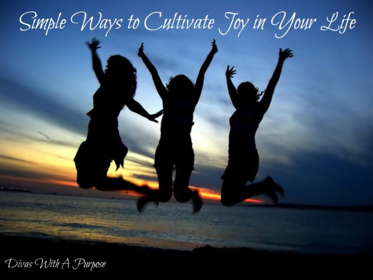 Simple Ways to Cultivate Joy in Your Life • Divas With A Purpose